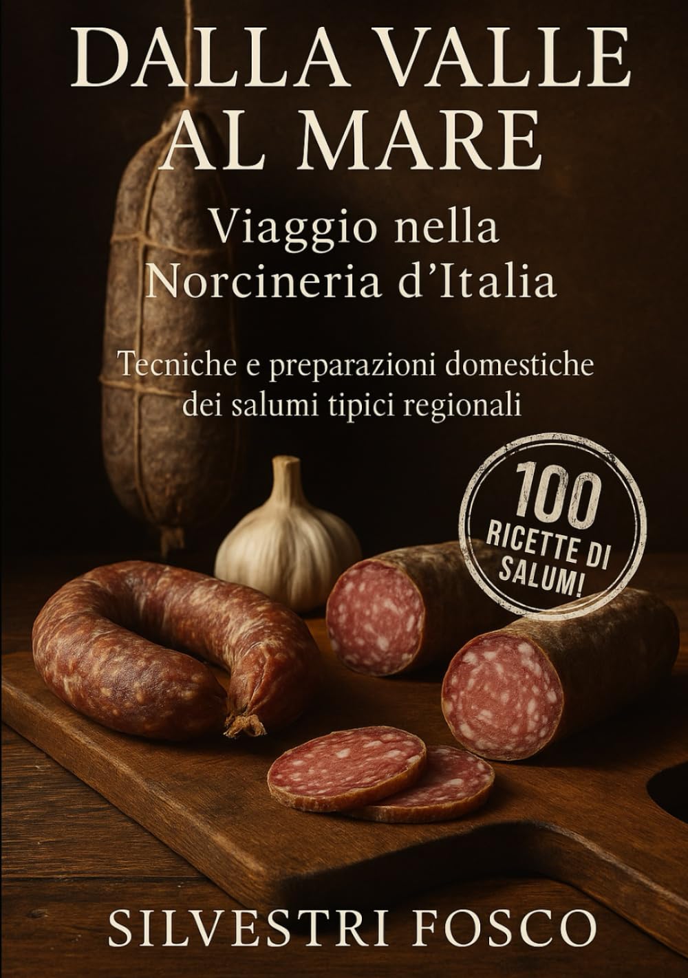 Dalla Valle al Mare: Viaggio nella Norcineria d’Italia: Manuale pratico di lavorazione casalinga dei salumi regionali tradizionali