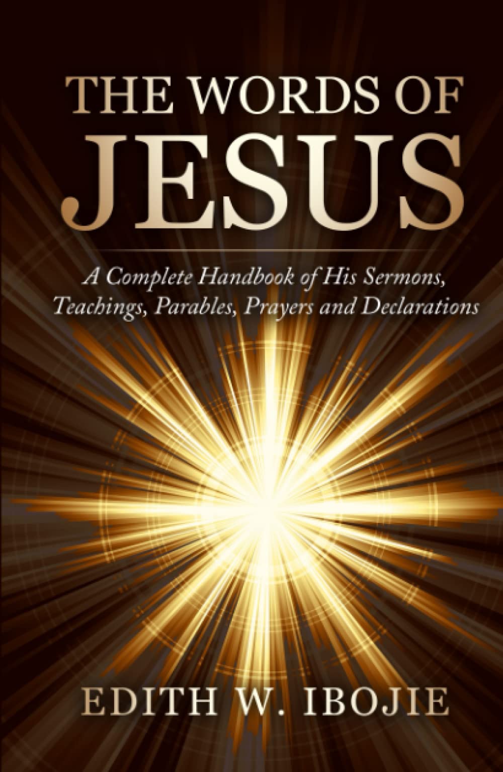THE WORDS OF JESUS: A Complete Handbook of His Sermons, Teachings, Parables, Prayers and Declarations