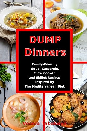 Dump Dinners: Family-Friendly Soup, Casserole, Slow Cooker and Skillet Recipes Inspired by The Mediterranean Diet: One-Pot Mediterranean Diet Cookbook