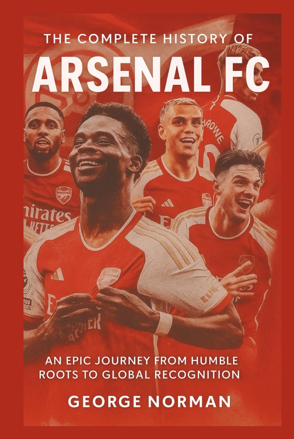 The Complete History of Arsenal Football Club: An Epic Journey from Humble Roots to Global Recognition