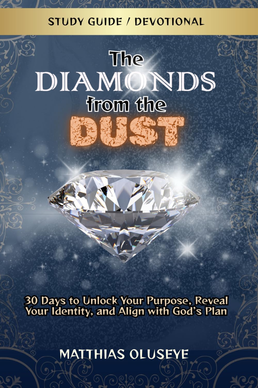 THE DIAMONDS FROM THE DUST - Study Guide / Devotional: 30 Days to Unlock Your Purpose, Reveal Your Identity, and Align with God's Plan
