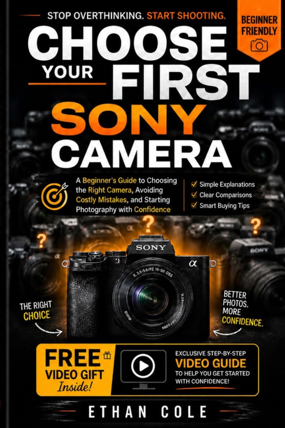 CHOOSE YOUR FIRST SONY CAMERA: A Beginner’s Guide to Choosing the Right Camera, Avoiding Costly Mistakes, and Starting Photography with Confidence