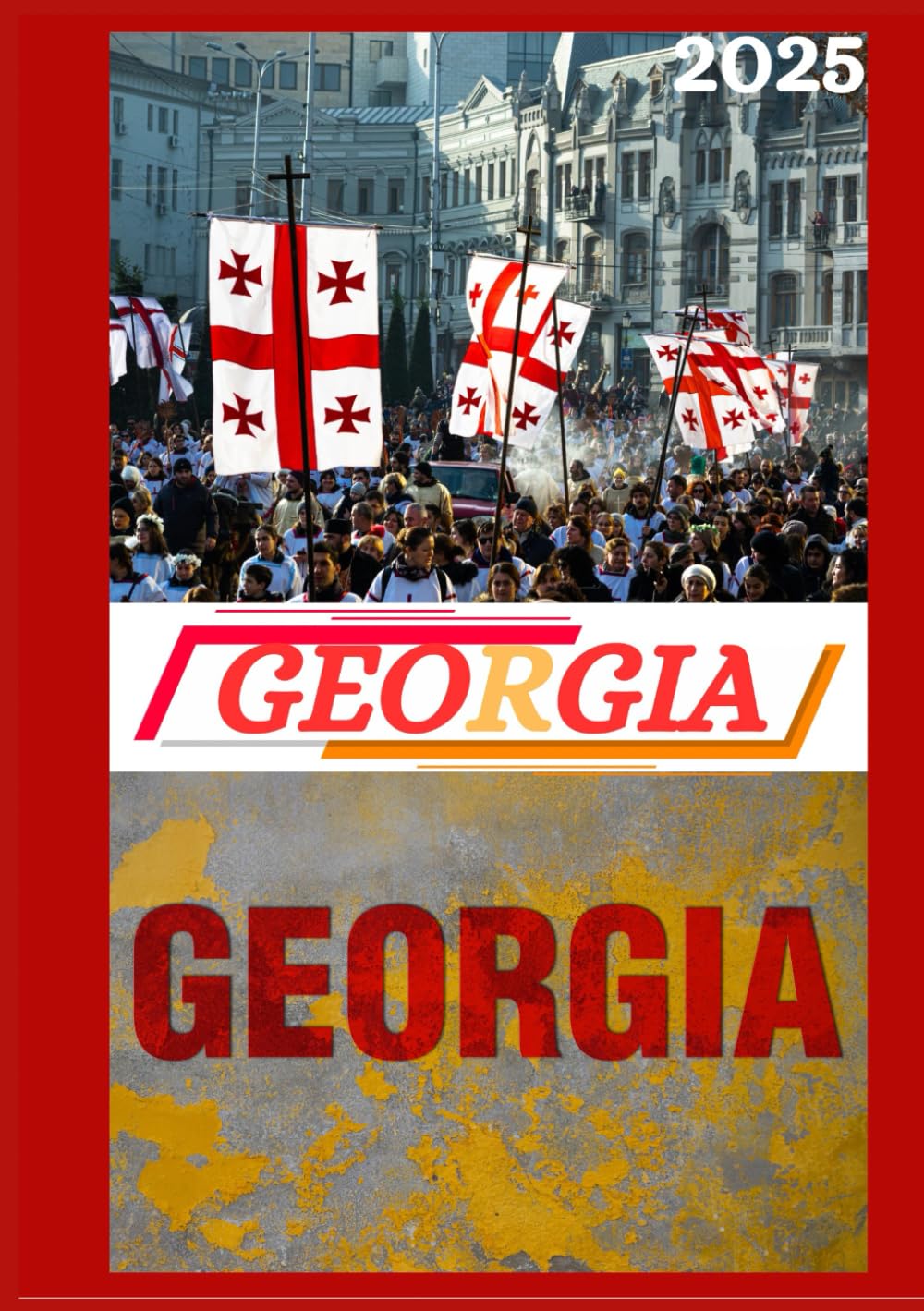 GEORGIA TRAVEL GUIDE 2025: Updated Travel Guide to Georgia: Top Places to Visit, Best Time to Go, Hotels, Visa Requirements, Transportation Tips, and Many More