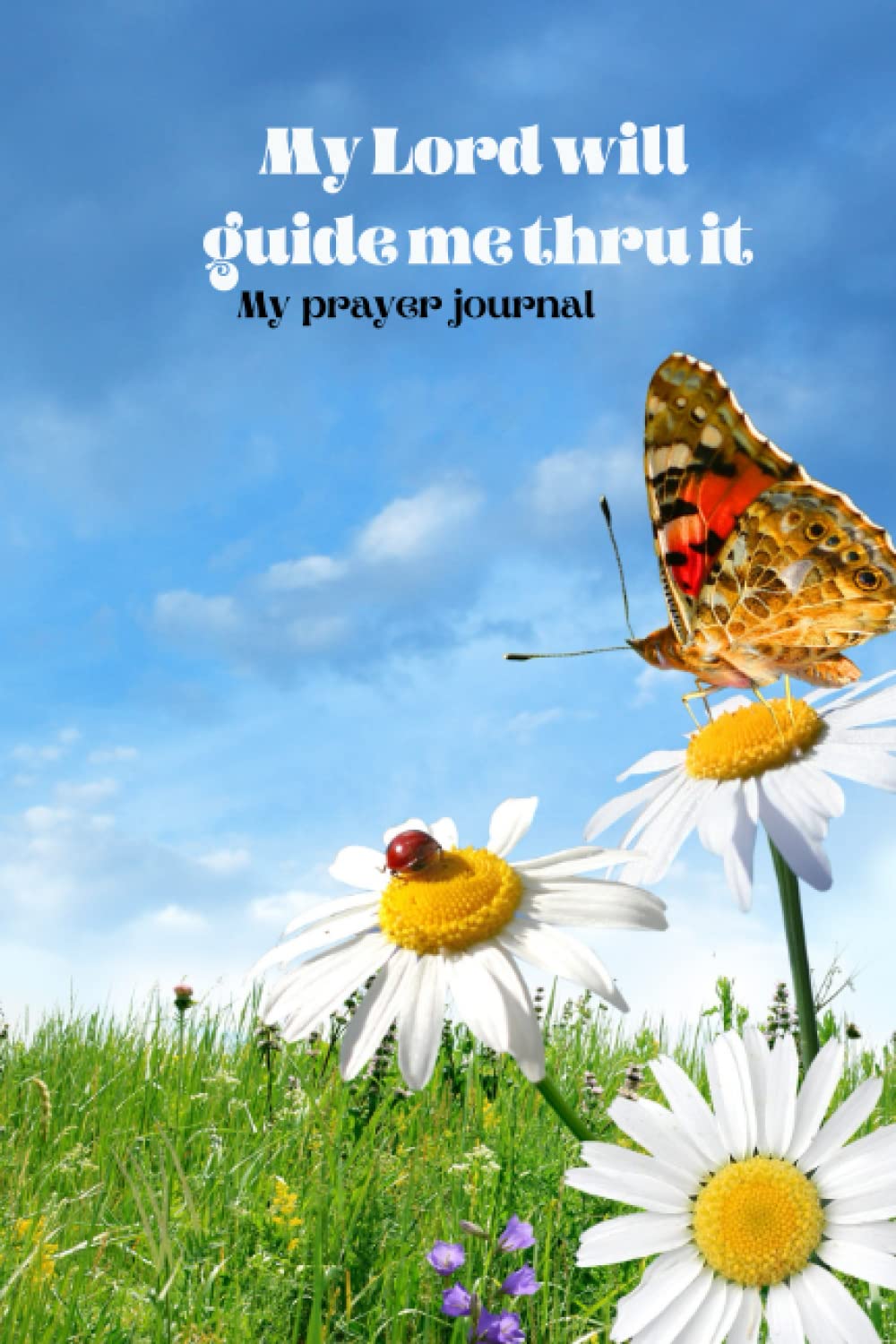 My Lord will guide me thru it: My prayer journal