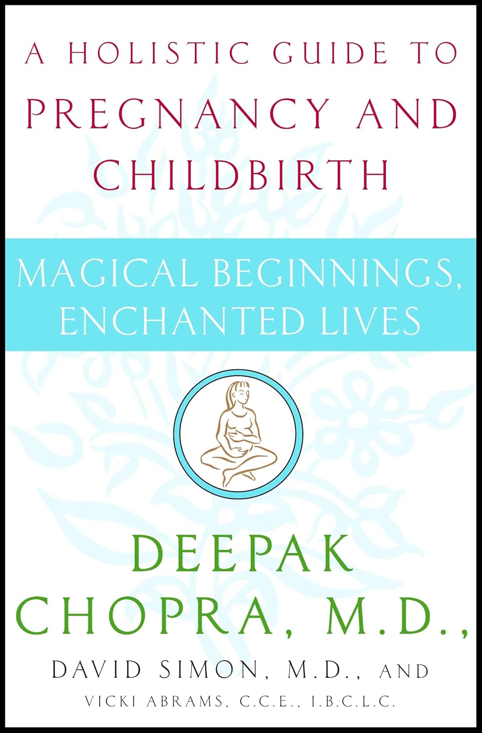 Magical Beginnings, Enchanted Lives by Deepak Chopra: Holistic Pregnancy & Childbirth Guide with Ayurveda