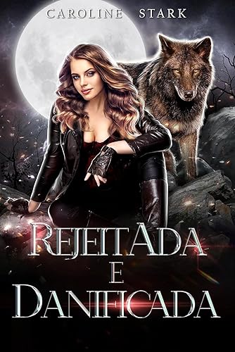REJEITADA E DANIFICADA: Um Romance de Lobisomens com Companheira Rejeitada (série luna wolf Livro 1)