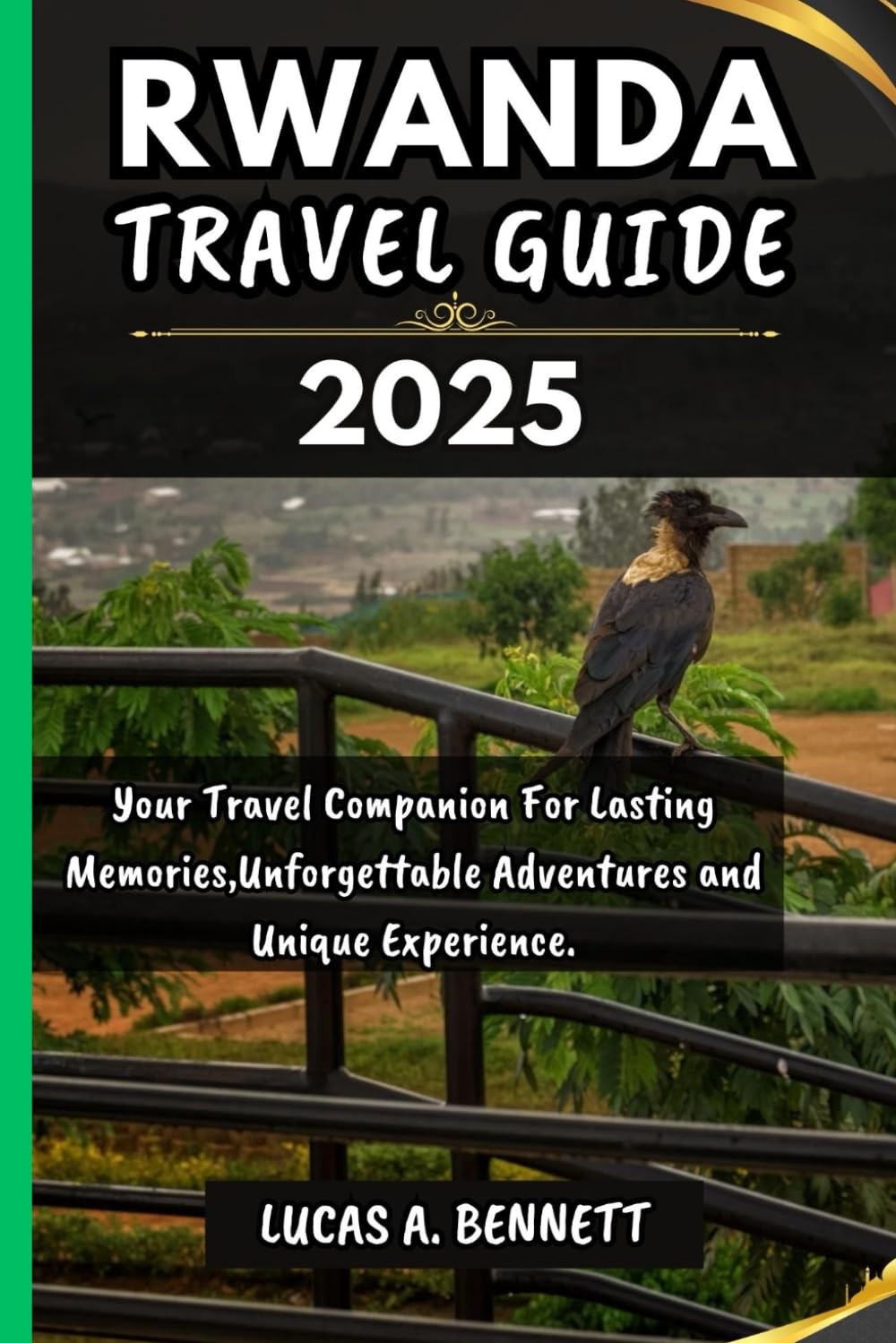 RWANDA TRAVEL GUIDE 2025: Your Travel Companion For Lasting Memories,Unforgettable Adventures and Unique Experience. (Epic Travel Guides: Your Ultimate Adventure Companion)
