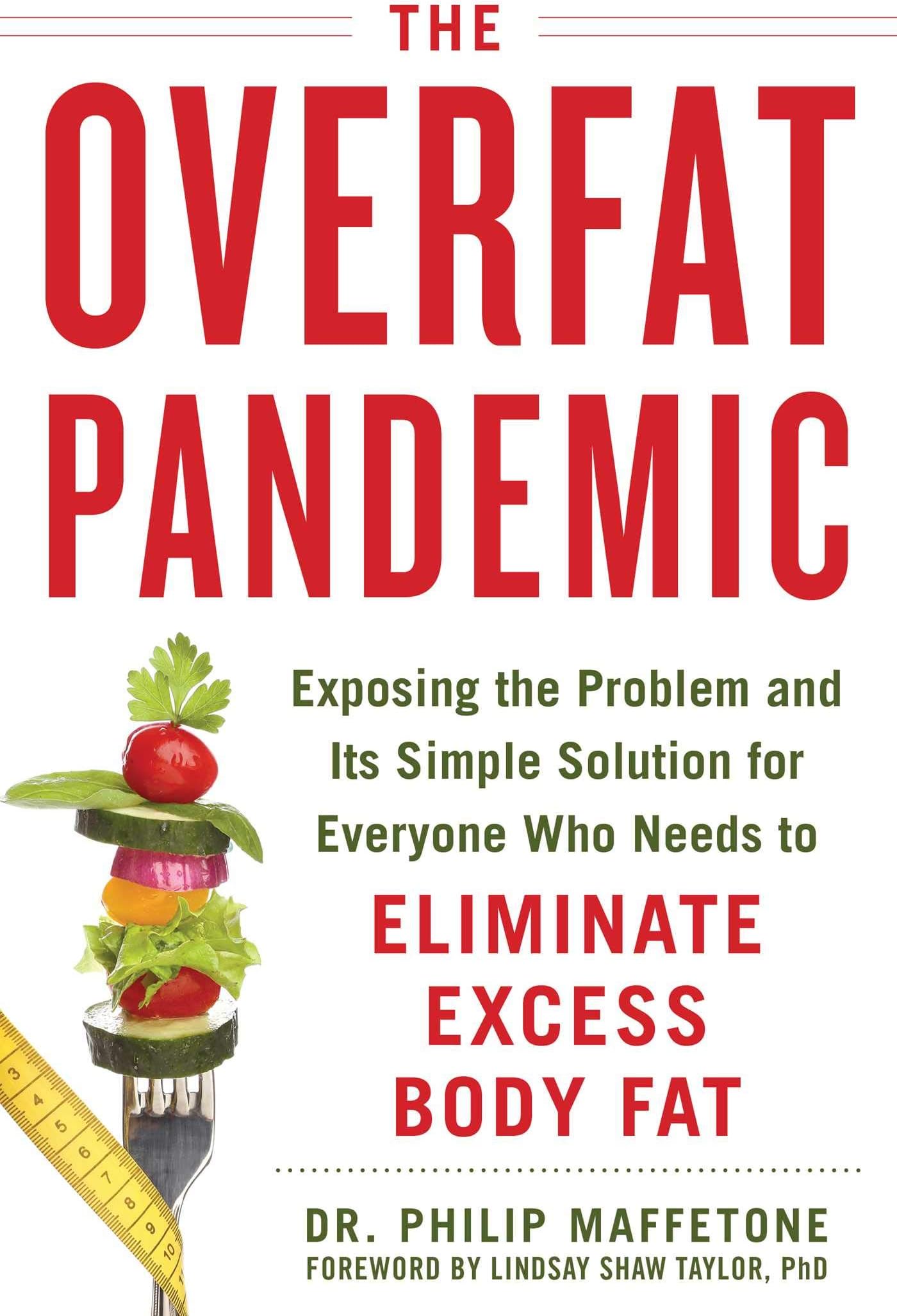 The Overfat Pandemic: Exposing the Problem and Its Simple Solution for Everyone Who Needs to Eliminate Excess Body Fat