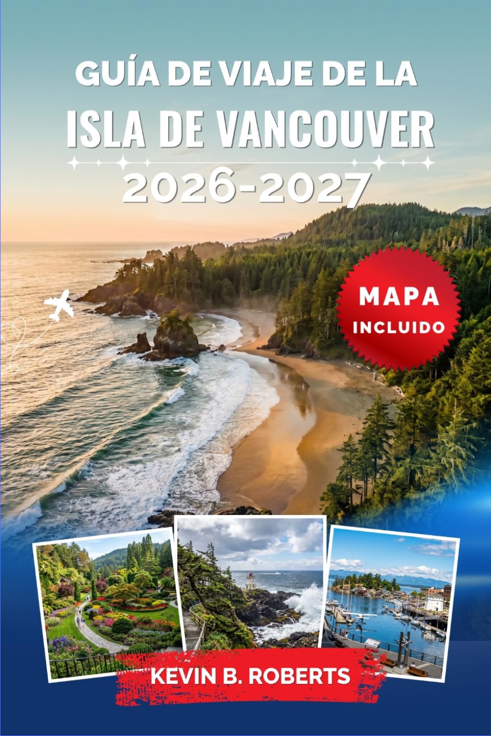 Guía de viaje de la isla de Vancouver 2026-2027: Explora Victoria, Tofino y las escarpadas costas del Pacífico con avistamiento de ballenas, bosques ... e itinerarios prácticos para cada viajero