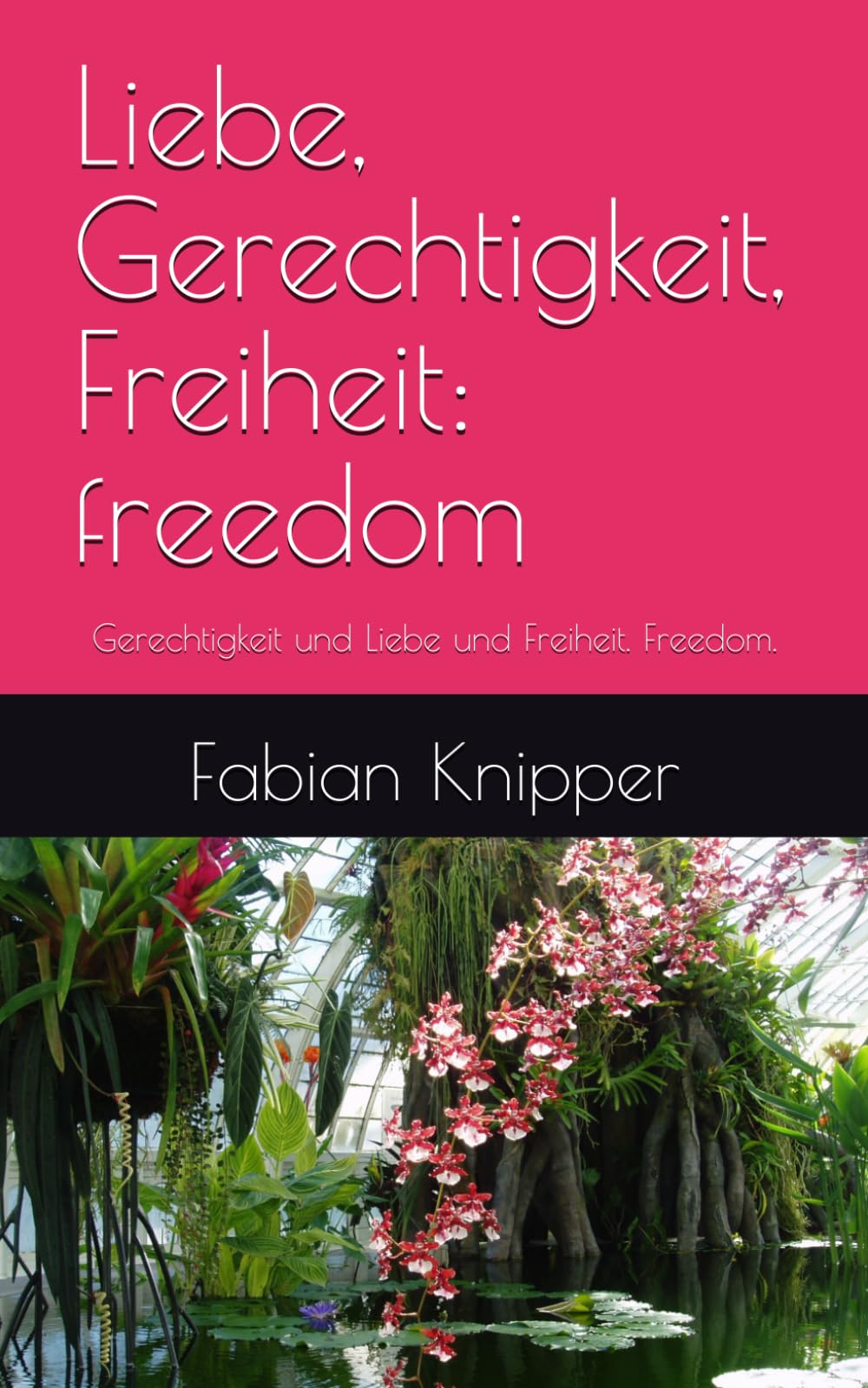 Liebe, Gerechtigkeit, Freiheit: freedom: Gerechtigkeit und Liebe und Freiheit. Freedom.