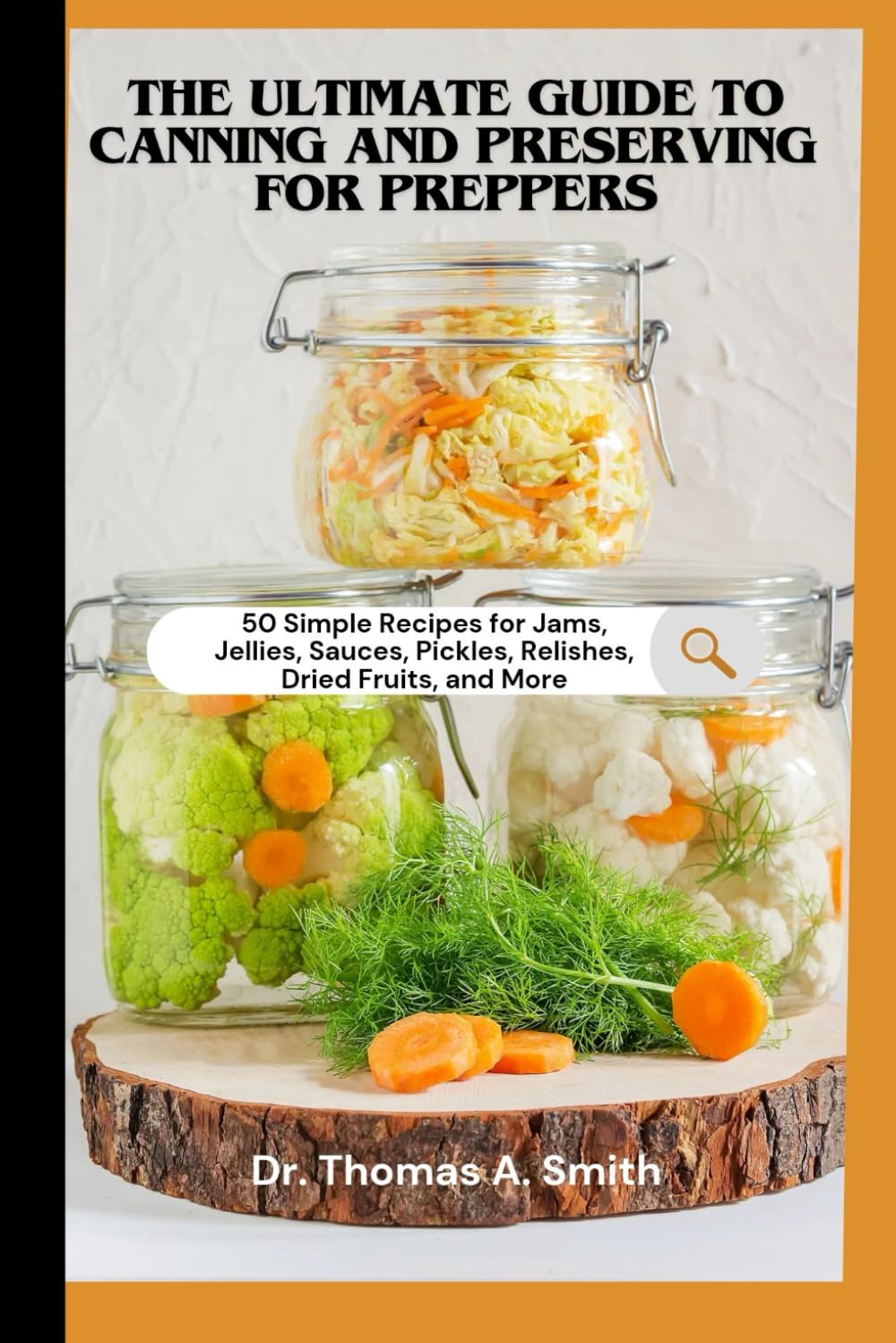 THE ULTIMATE GUIDE TO CANNING AND PRESERVING FOR PREPPERS: 50 Simple Recipes for Jams, Jellies, Sauces, Pickles, Relishes, Dried Fruits, and More - A Step-by-Step Guide to Food Preservation