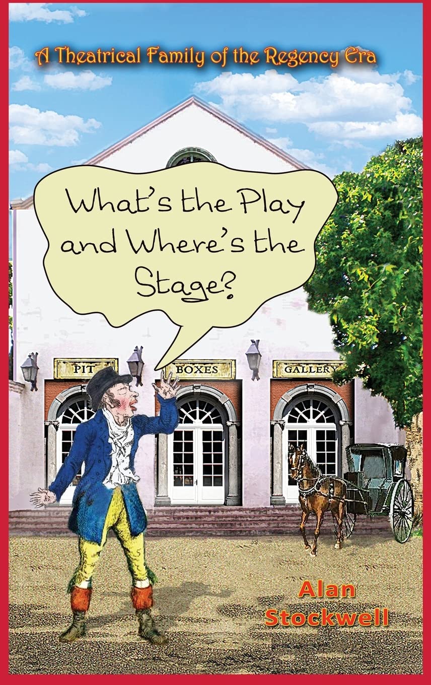 WHAT'S THE PLAY AND WHERE'S THE STAGE? A Theatrical Family of the Regency Era
