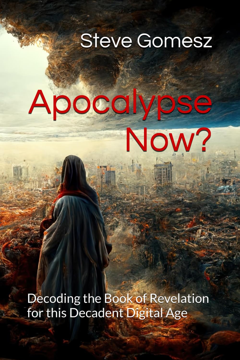 Apocalypse Now?: Decoding the Book of Revelation for this Decadent Digital Age