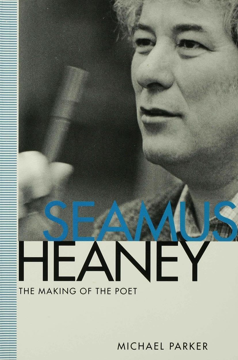 Seamus Heaney: The Making of the Poet,Michael Parker