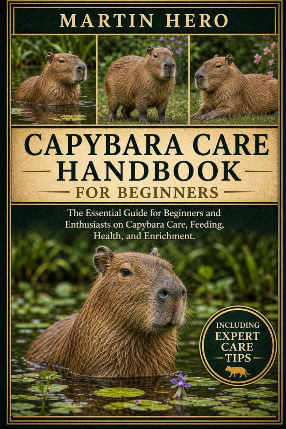 CAPYBARA CARE HANDBOOK: The Essential Guide for Beginners and Enthusiasts on Capybara Care, Feeding, Health, and Enrichment.