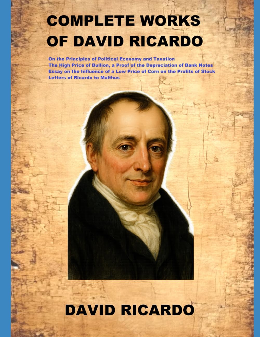 COMPLETE WORKS OF DAVID RICARDO: On the Principles of Political Economy and Taxation. The High Price of Bullion. Essay on the Influence of a Low Price of Corn. Letters of Ricardo to Malthus.