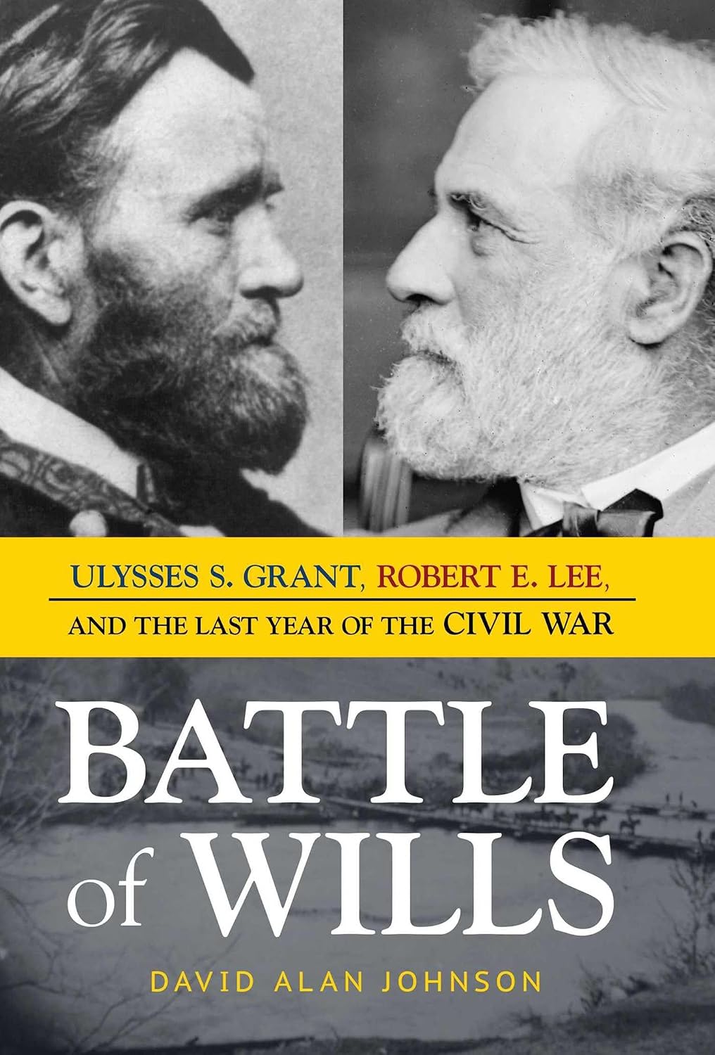 Battle of Wills: Ulysses S. Grant, Robert E. Lee, and the Last Year of the Civil War