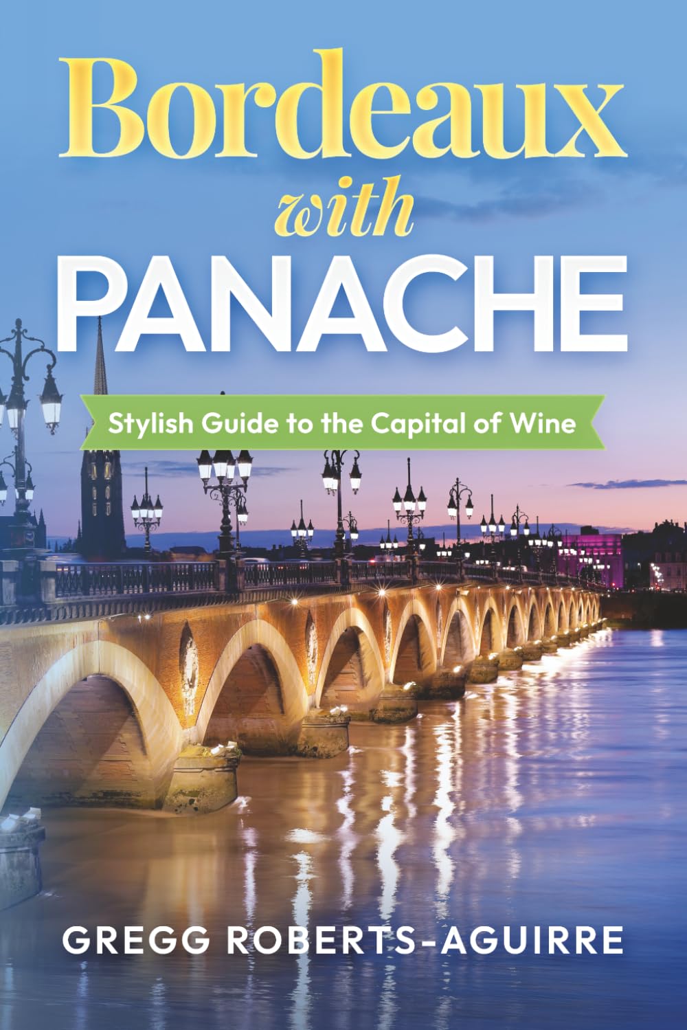 Bordeaux with Panache: Stylish Guide to the Capital of Wine (Deluxe Panache Travel Guides with Pictures)