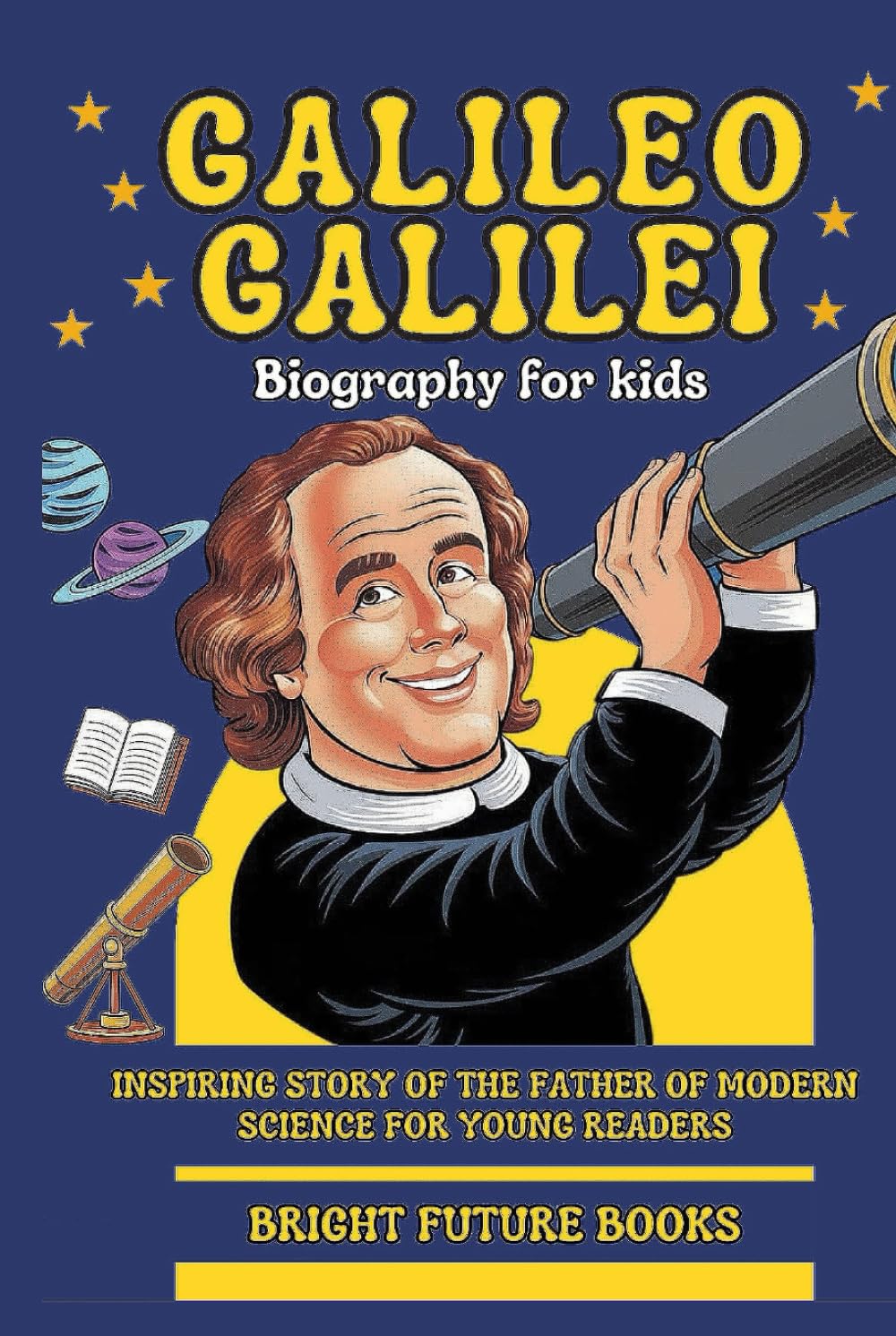 Galileo Galilei Biography for Kids: Inspiring Story of the Father of Modern Science for Young Readers (Bright Kids Biography Series)
