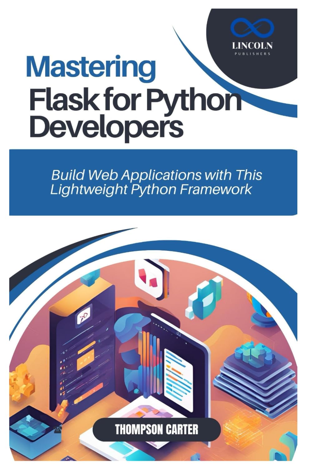 MASTERING FLASK FOR PYTHON DEVELOPERS: Build Web Applications with This Lightweight Python Framework