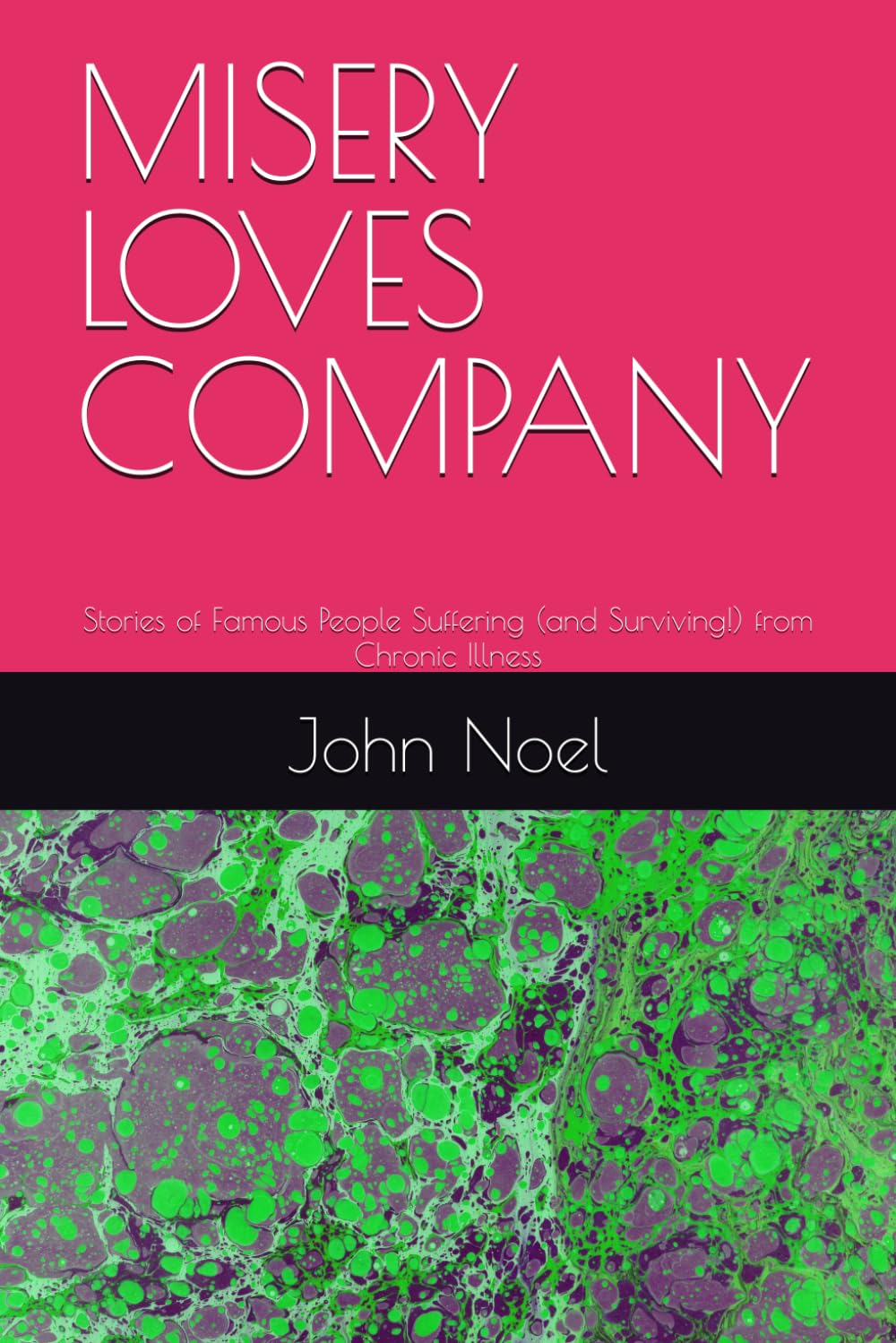 MISERY LOVES COMPANY: Stories of Famous People Suffering (and Surviving!) from Chronic Illness