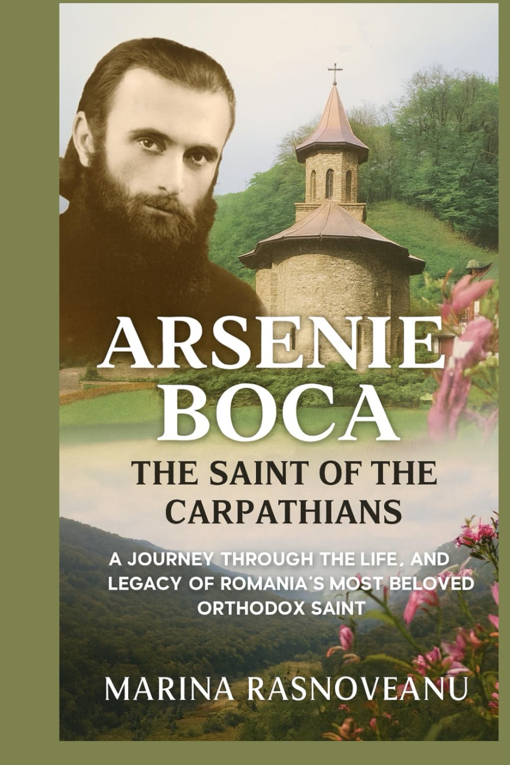 Arsenie Boca: The Saint of the Carpathians: A Journey Through the Life, Miracles, and Legacy of Romania’s Most Beloved Orthodox Saint (Saints of Light: Prayers, Miracles, and Spiritual Protection)
