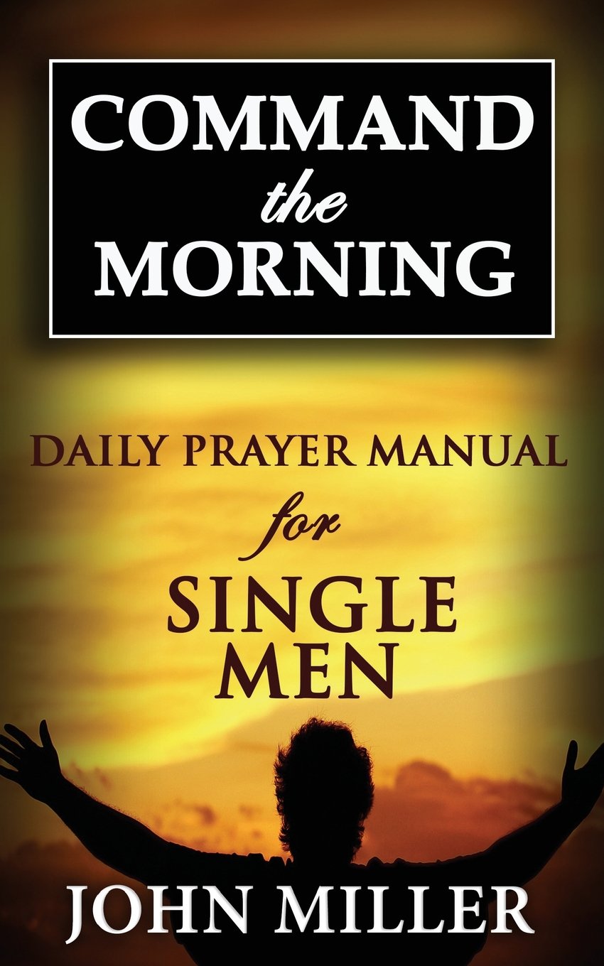 Command the Morning: 2015 Daily Prayer Manual for Single Men: Volume 4