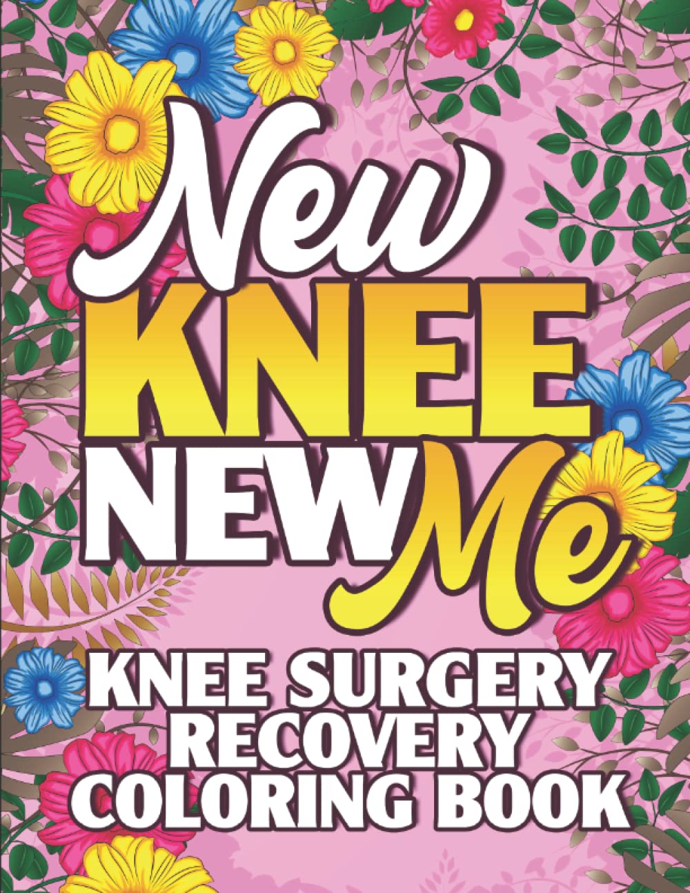 Knee Surgery Recovery Coloring Book New Knee New Me: Funny and Motivational Color Book For Women After Knee Replacement Surgery With Mandala and