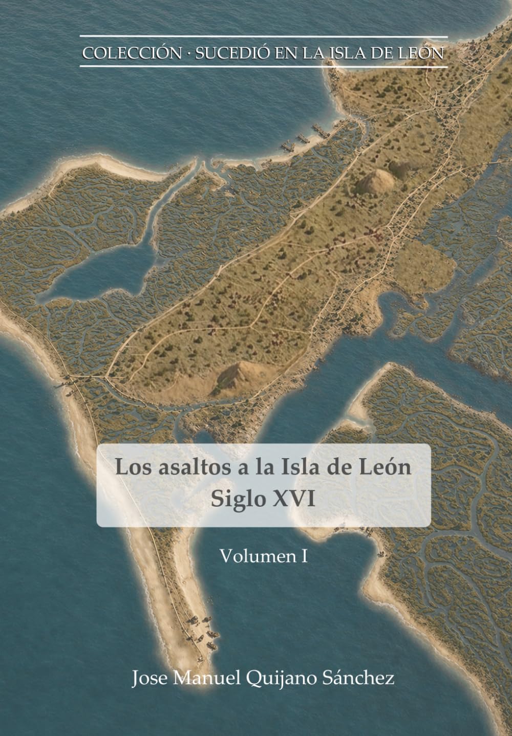 Los asaltos a la Isla de León: Piratería, cautivos y rescates en el siglo XVI: Historia inédita de la Bahía de Cádiz y genealogía de sus linajes. (Sucedió en la Isla de León)
