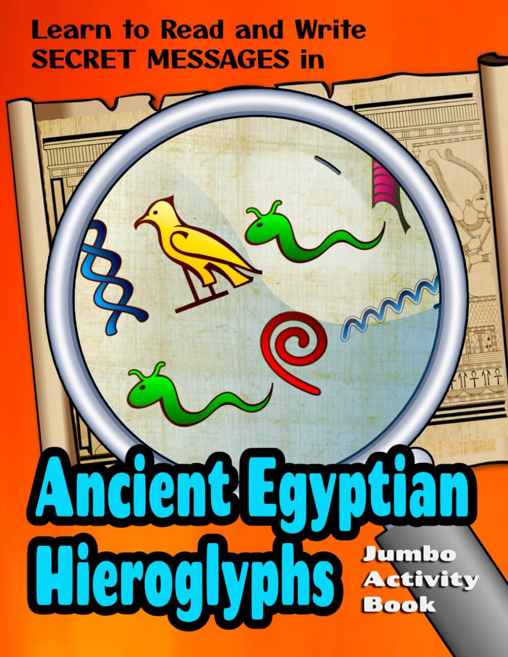 Learn to Read and Write Secret Messages in Ancient Egyptian Hieroglyphs: Jumbo Activity / Coloring Book that teaches the alphabet of the pharaohs, King Tut and Cleopatra!