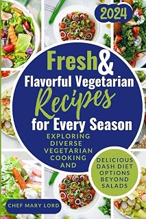 Fresh & Flavorful Vegetarian Recipes for Every Season: Exploring Diverse Vegetarian Cooking and Delicious DASH Diet Options Beyond Salads