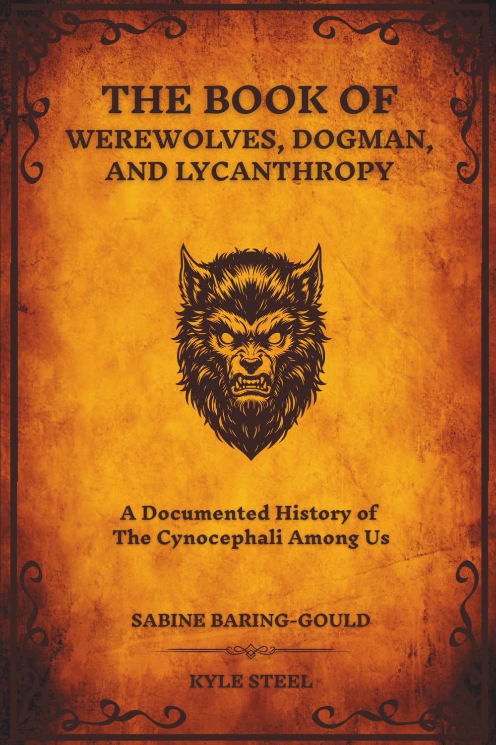 The Book of Werewolves, Dogman, and Lycanthropy: A Documented History of the Cynocephali Among Us - Expanding on Sabine Baring-Gould's 1865 Masterpiece
