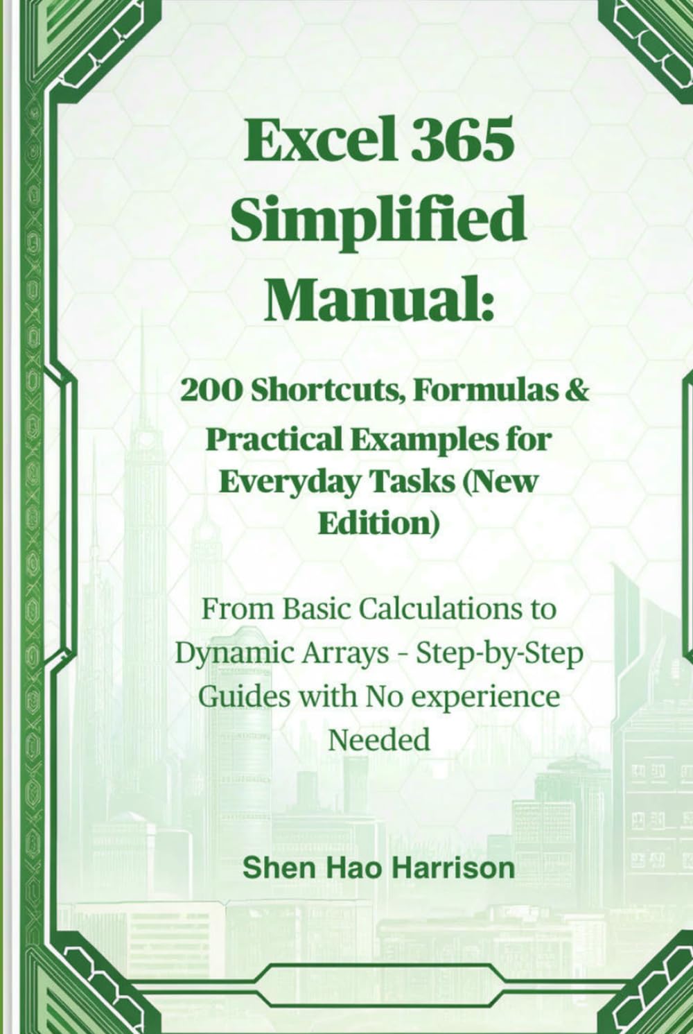 Excel 365 Simplified Manual: 200 Shortcuts, Formulas & Practical Examples for Everyday Tasks (New Edition): From Basic Calculations to Dynamic Arrays – Step-by-Step Guides with No experience Needed