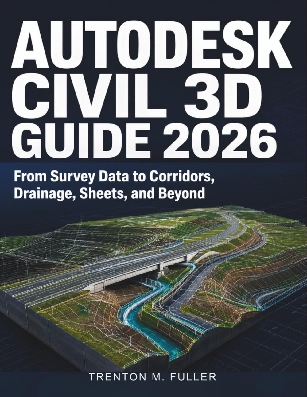 Autodesk Civil 3D Guide 2026: From Survey Data to Corridors, Drainage, Sheets, and Beyond