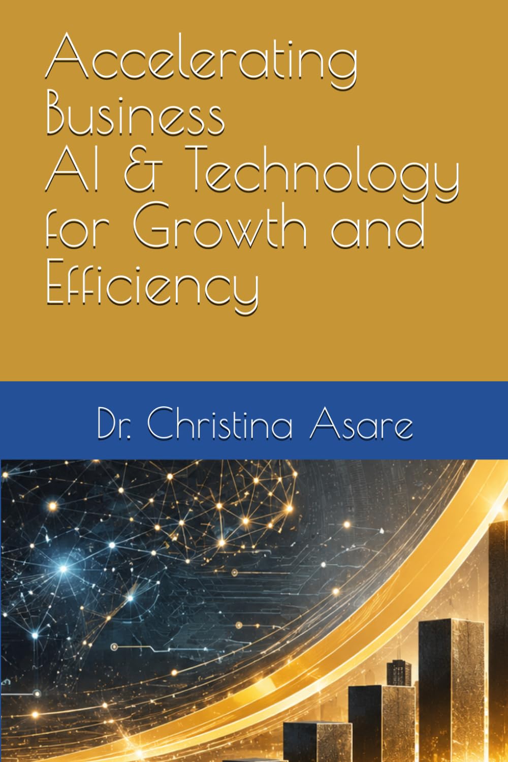 Accelerating Business: AI & Technology for Growth and Efficiency (Voice & Vision: Modern Leadership & Execution Series)
