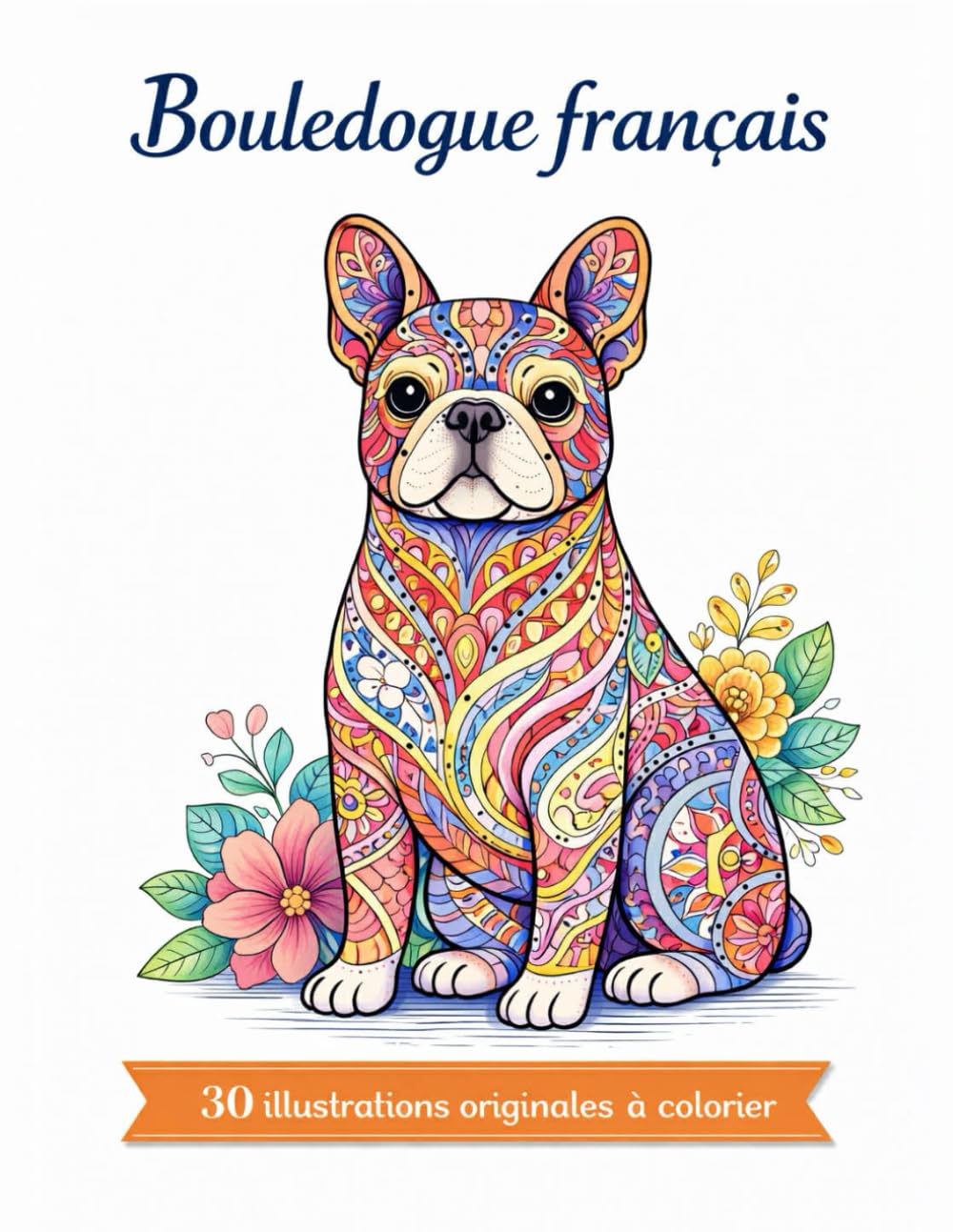 Bouledogue Français -Mandalas: 30 illustrations originales à colorier