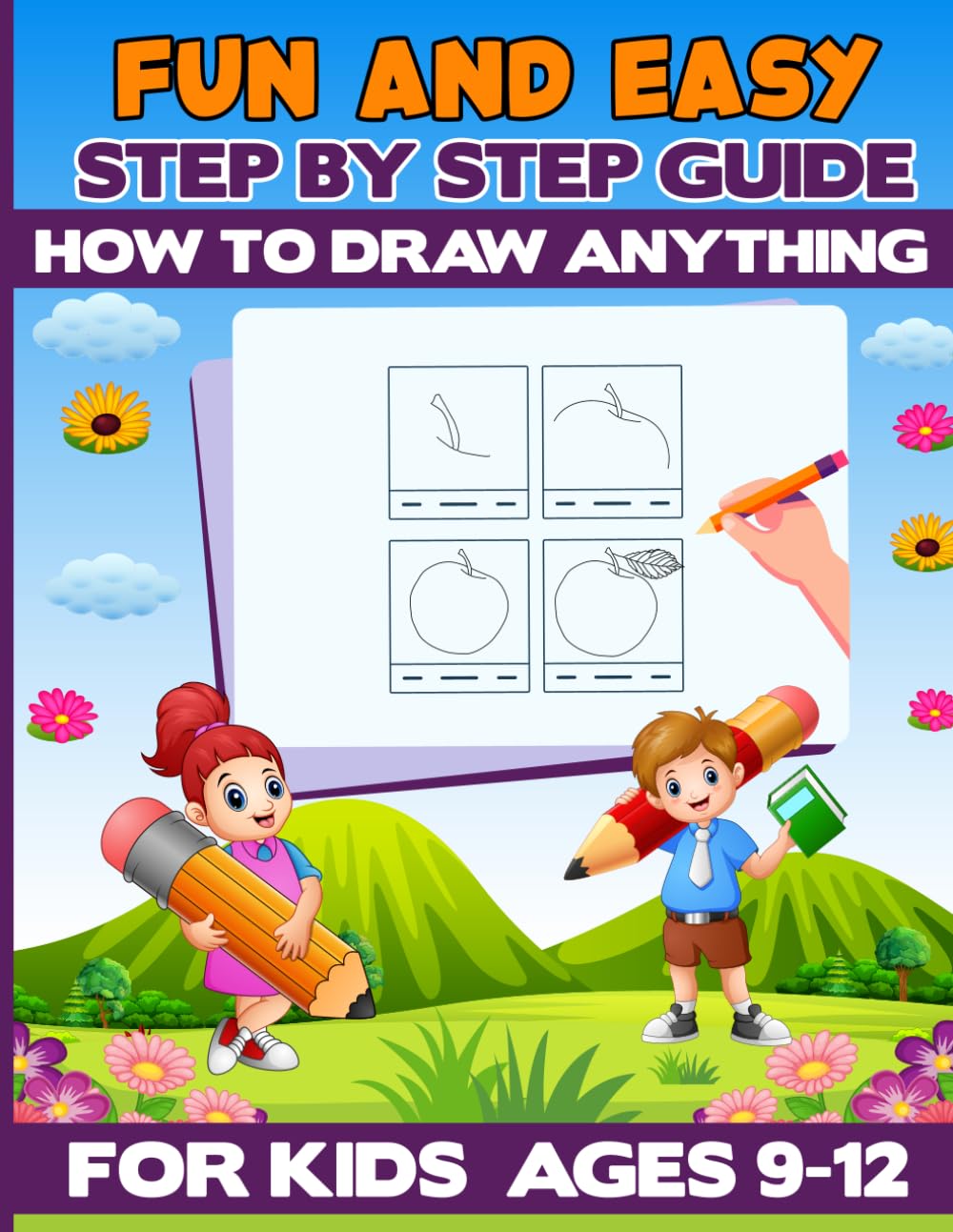Fun and Easy Step by Step Guide: How to Draw anything For Kids Ages 9-12: How to Draw Anything for Kids 9-12