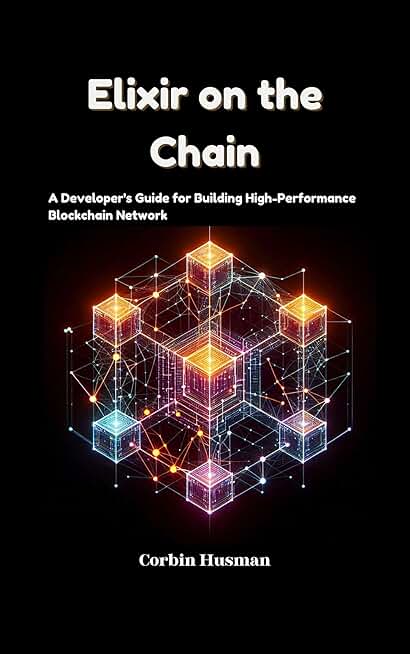 Elixir on the Chain: A Developer&#x27;s Guide for Building High-Performance Blockchain Network