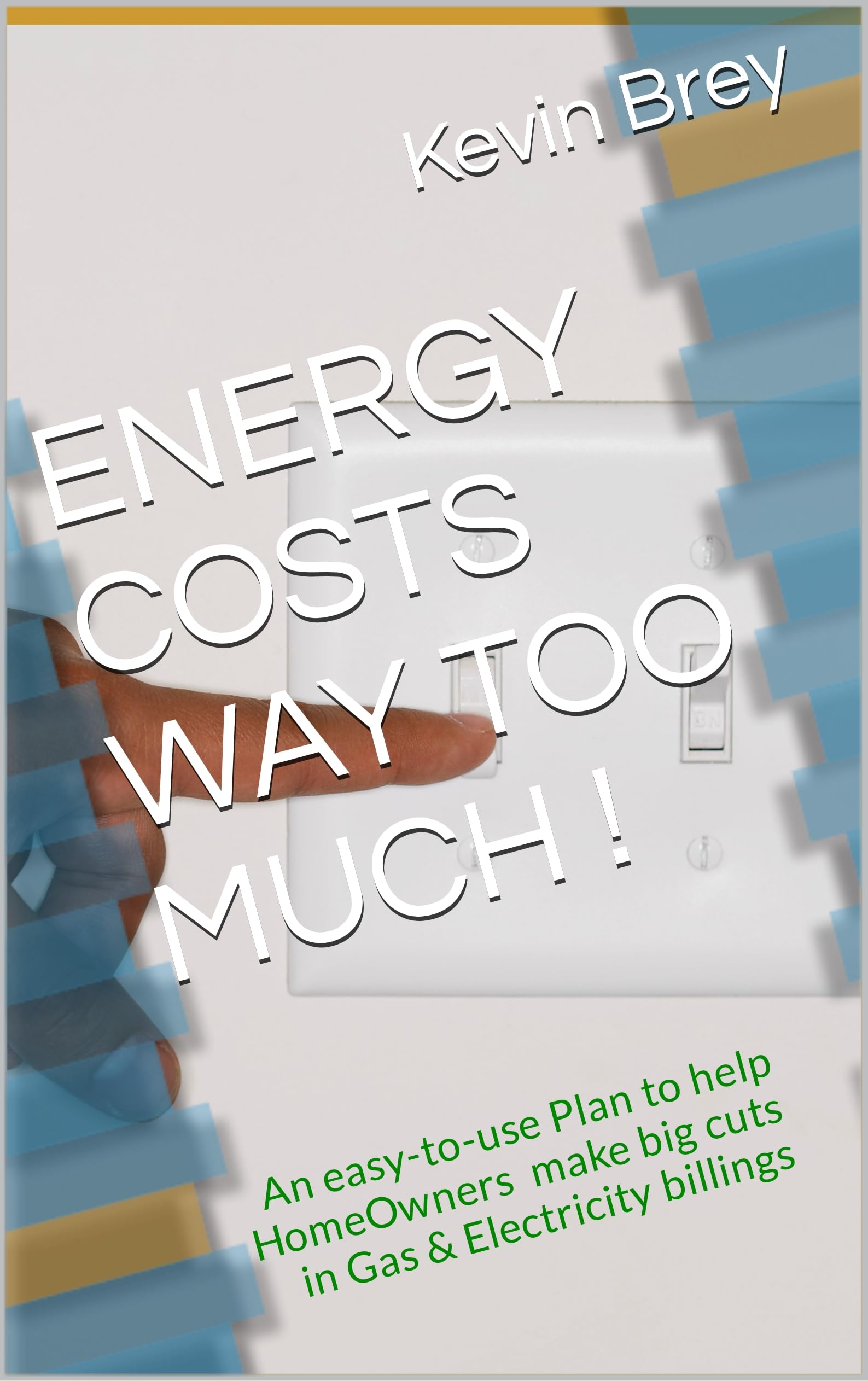 ENERGY COSTS WAY TOO MUCH !: A Plan showing Homeowner’s how they can begin to cut their Energy billings