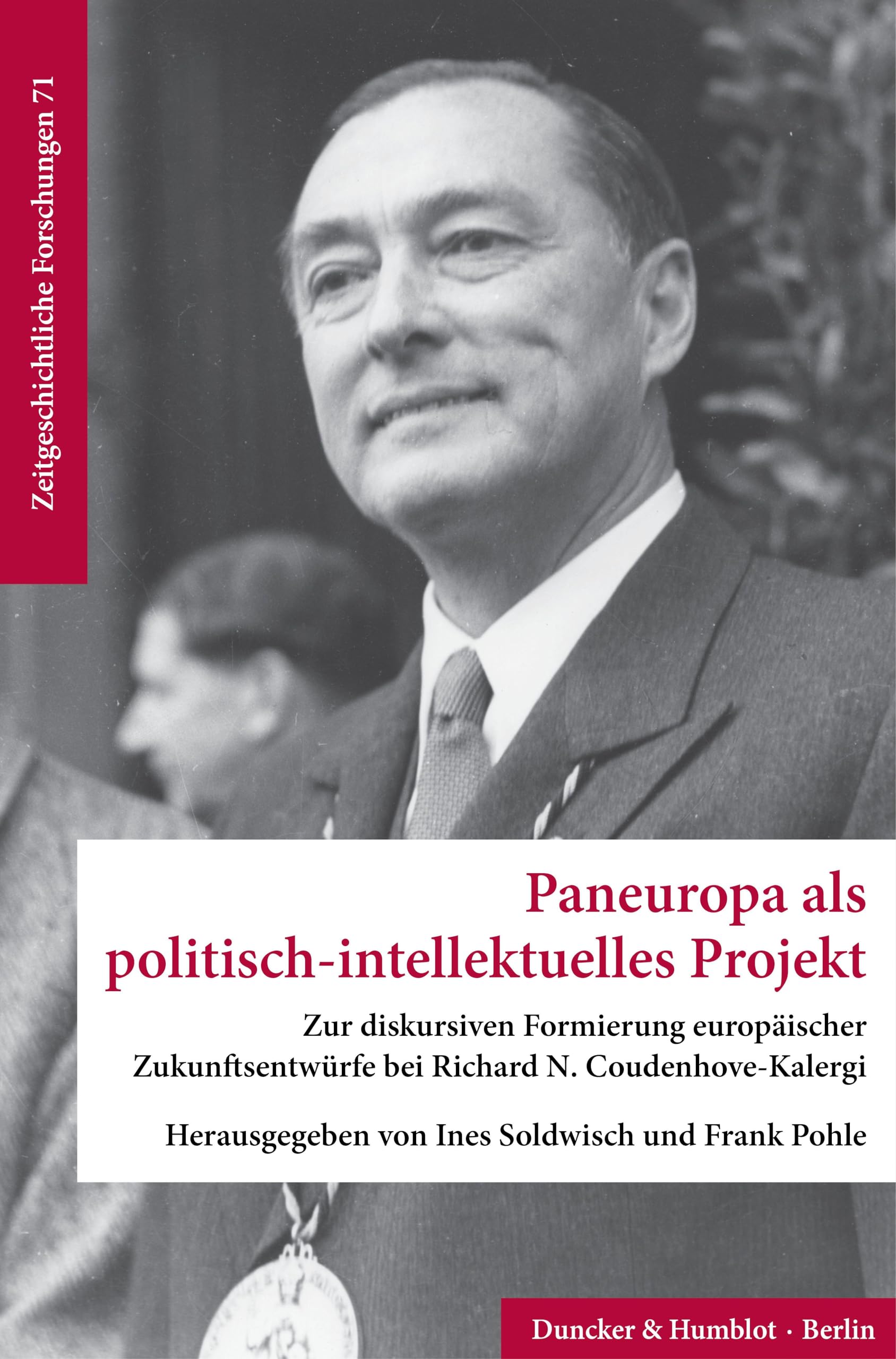 Paneuropa als politisch-intellektuelles Projekt: Zur diskursiven Formierung europäischer Zukunftsentwürfe bei Richard N. Coudenhove-Kalergi. Symposium ... 71 (Zeitgeschichtliche Forschungen, 71)