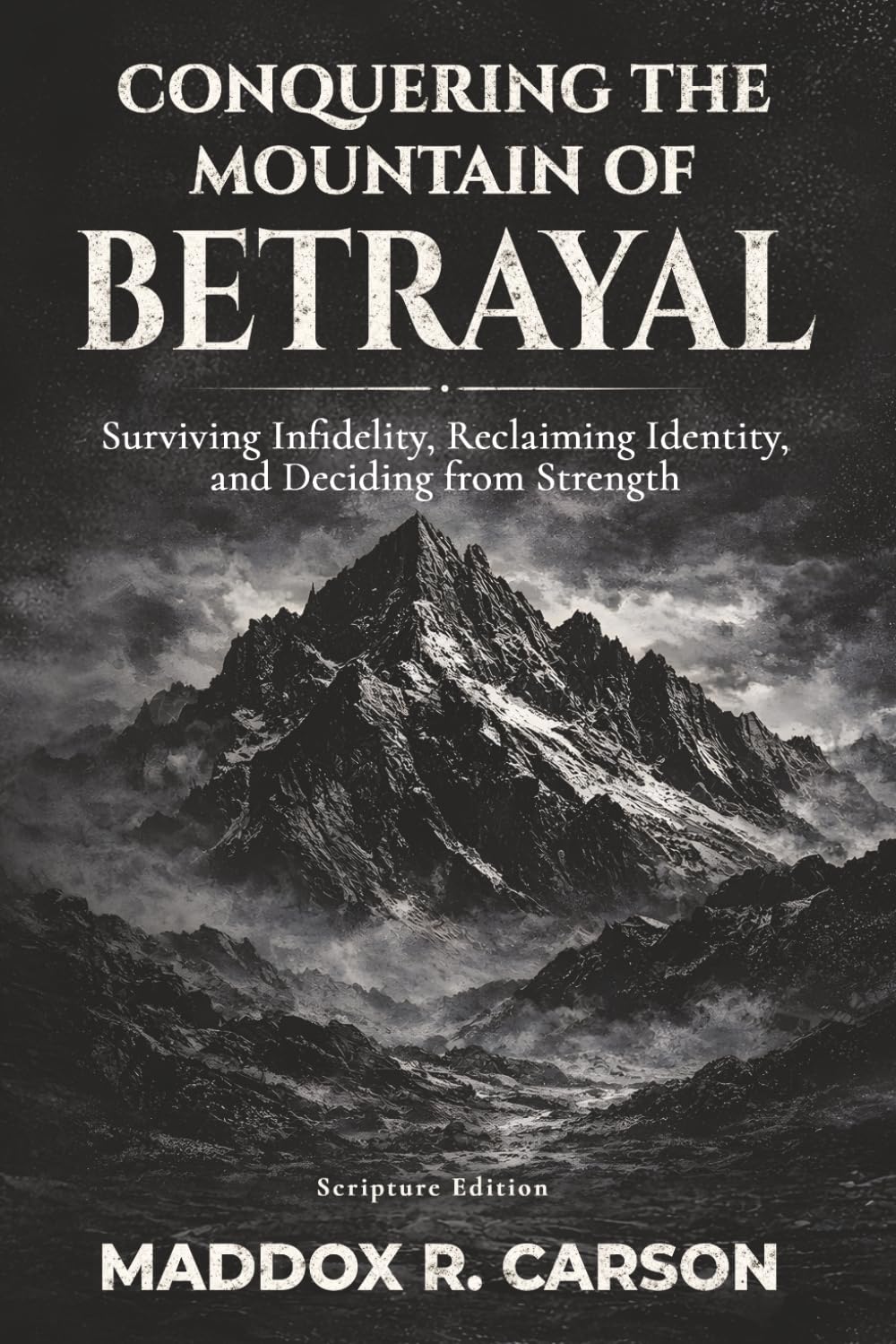 Conquering the Mountain of Betrayal: Surviving Infidelity, Reclaiming Identity, and Deciding from Strength (Scripture Edition)