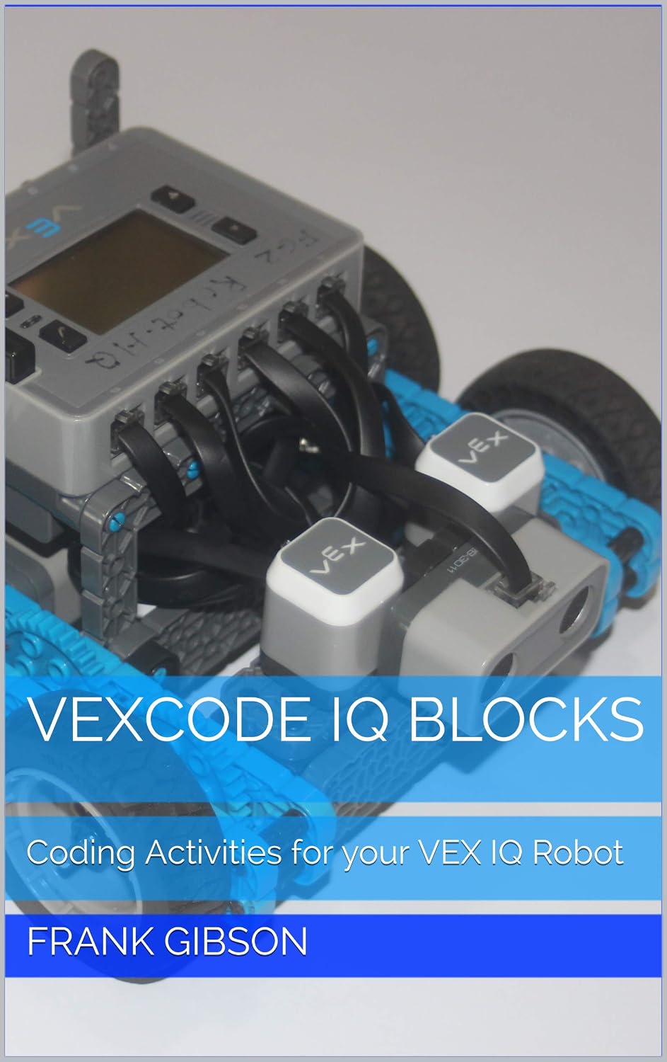 VEXcode IQ Blocks Coding Activities For Your VEX IQ Robot 1 Gibson vexcode-iq-blocks-coding-activities-for-your-vex-iq-robot-1-gibson