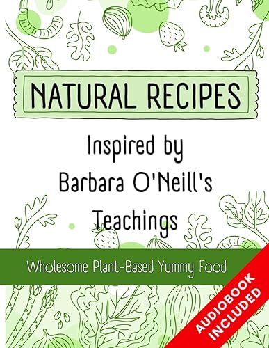 Natural Recipes Inspired by Barbara O'Neill's Teachings Wholesome Plant-Based Yummy Food (Get NATURAL with Wholesome Wisdom)
