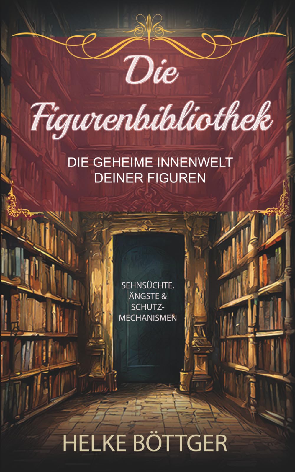 Die Figurenbibliothek - Die geheime Innenwelt deiner Figuren. Ein Inspirationsbuch für Autoren: Sehnsüchte, innere Konflikte & Schutzmechanismen