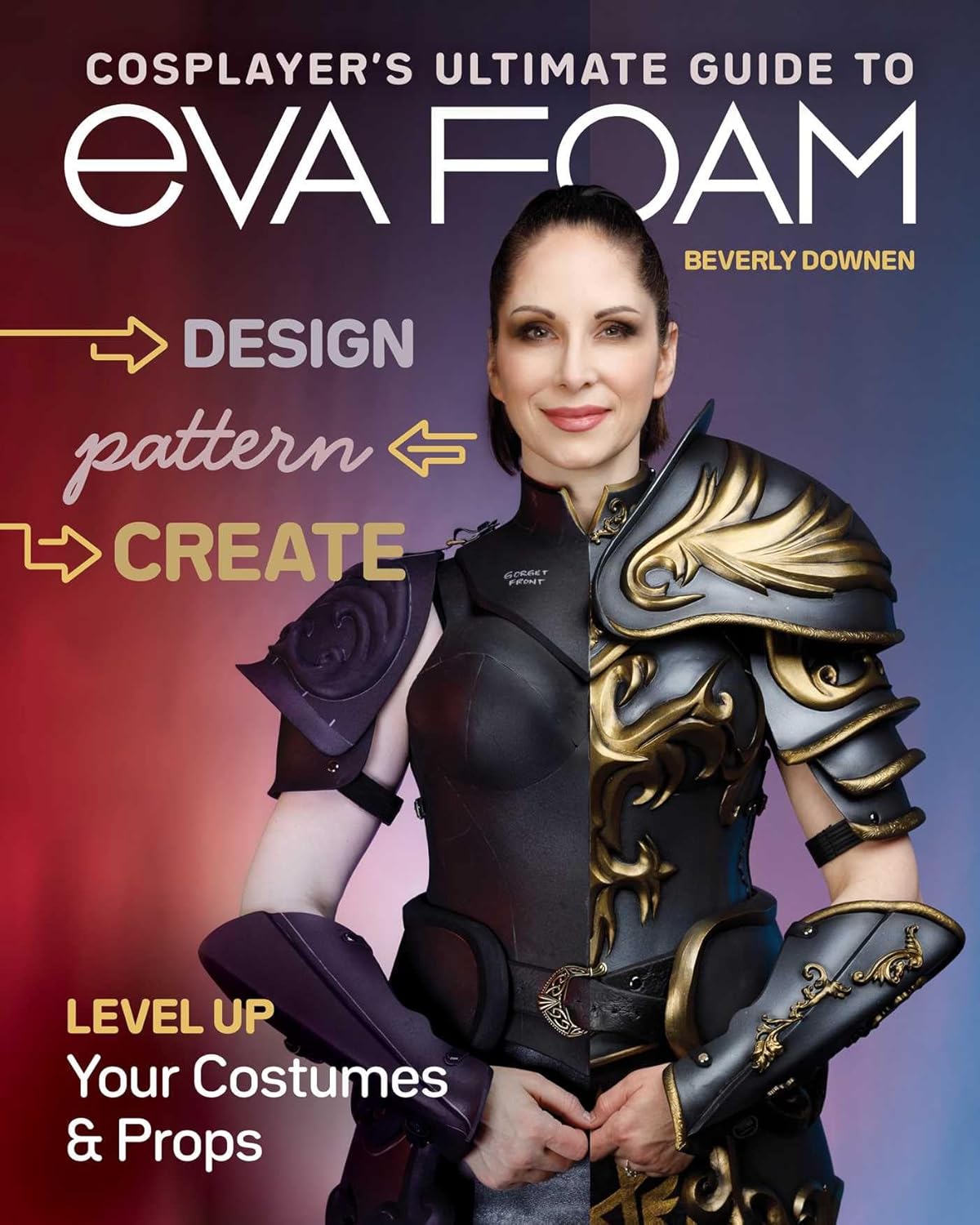Cosplayer's Ultimate Guide to EVA Foam: Design, Pattern, Create - Level Up Your Costumes & Props