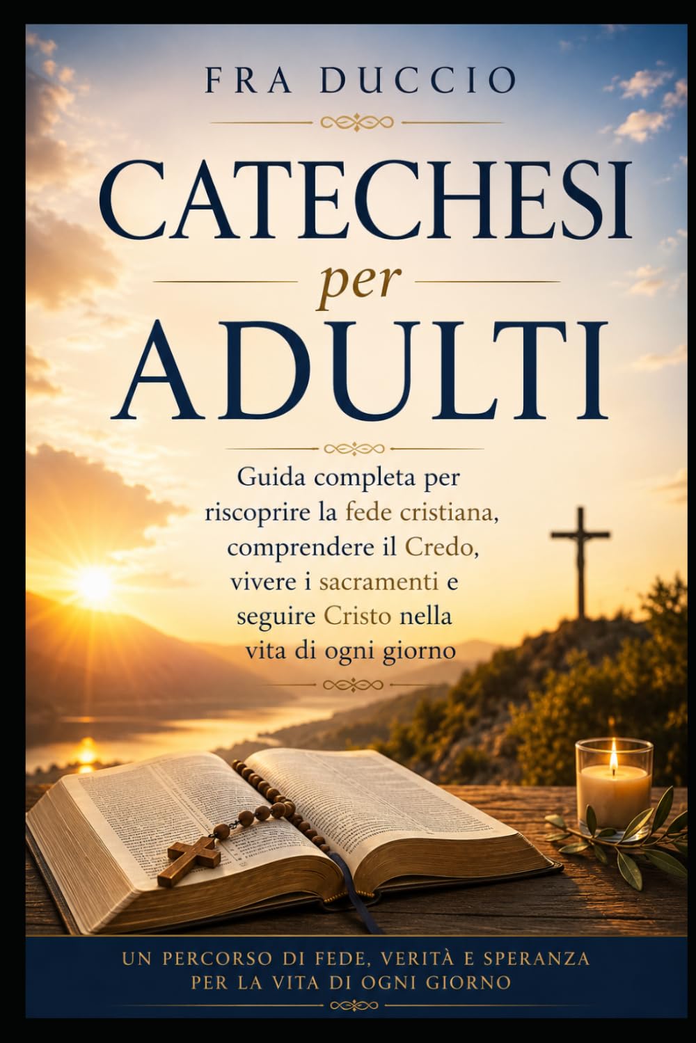 Catechesi per Adulti: Guida completa per riscoprire la fede cristiana, comprendere il Credo, vivere i sacramenti e seguire Cristo nella vita di ogni giorno