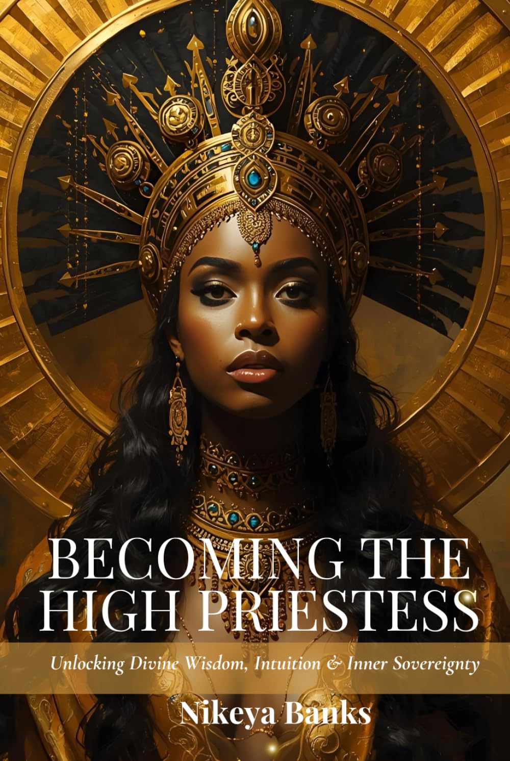 Becoming the High Priestess: Unlocking Divine Wisdom, Intuition & Inner Sovereignty (The Sacred Feminine Chronicles)