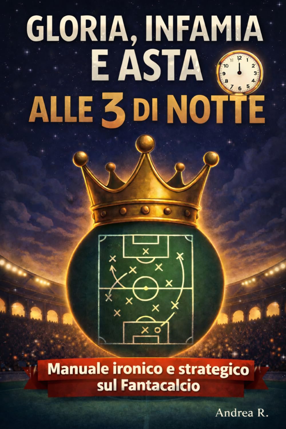 Gloria, Infamia e Asta alle 3 di Notte: Manuale ironico e strategico sul Fantacalcio