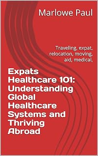 Expats Healthcare 101: Understanding Global Healthcare Systems and Thriving Abroad: Traveling, expat, relocation, moving, aid, medical, (Expat Guide to Travel)