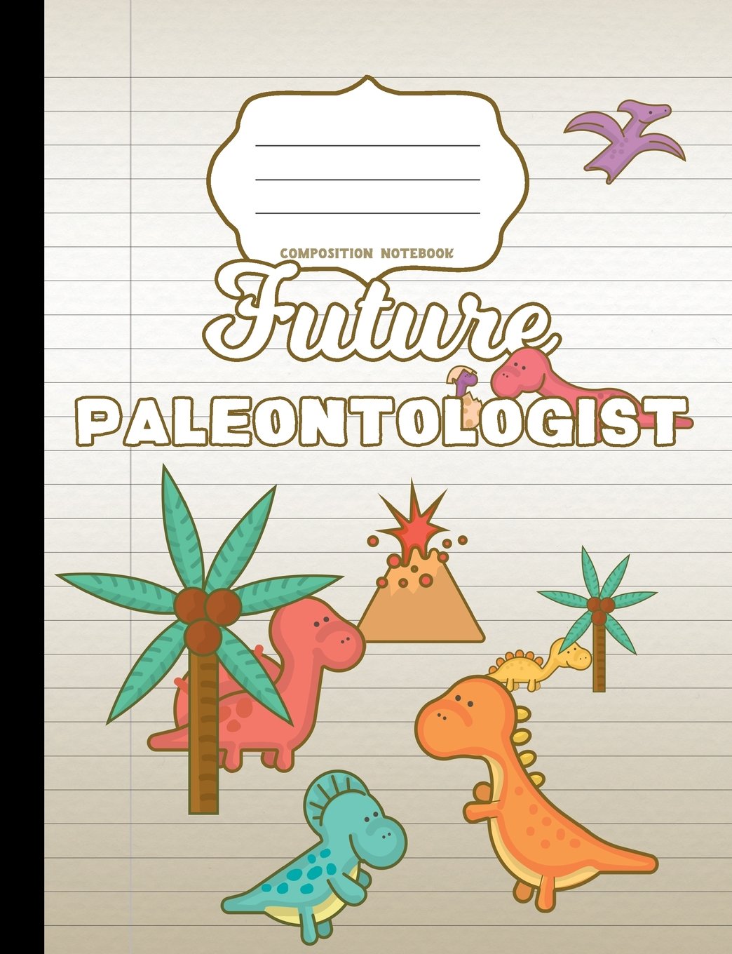 Future Paleontologist Composition Notebook: Wide Ruled Writer's Notebook for School / Student / Kindergarten+ (Aspirational Composition Books)